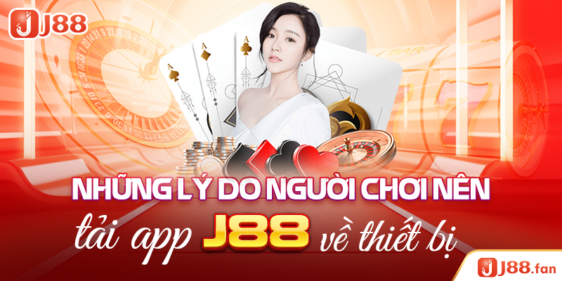 Những lý do người chơi nên tải app J88 về thiết bị